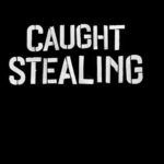 CAUGHT STEALING